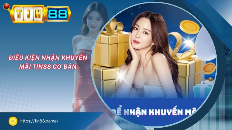 Điều kiện nhận khuyến mãi TIN88 cơ bản dieu kien nhan khuyen mai tin88 co ban