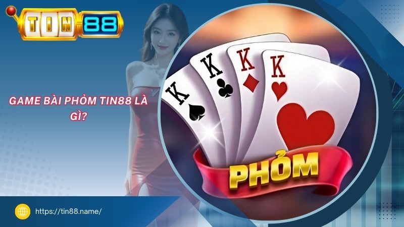 Game bài Phỏm TIN88 là gì? Game bài Phỏm TIN88 là gì?