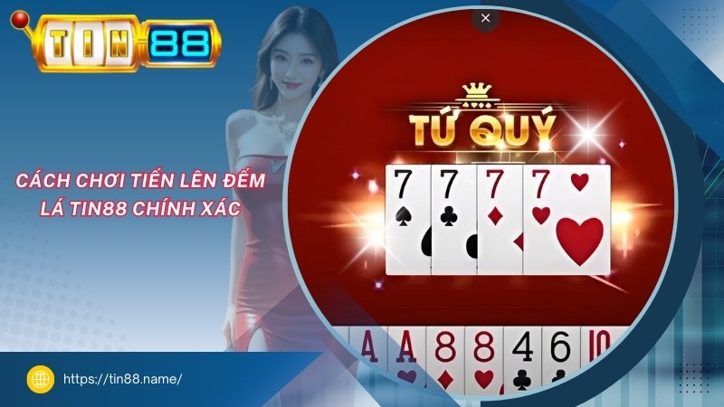 Cách chơi Tiến Lên Đếm Lá TIN88 chính xác Cách chơi Tiến Lên Đếm Lá TIN88 chính xác